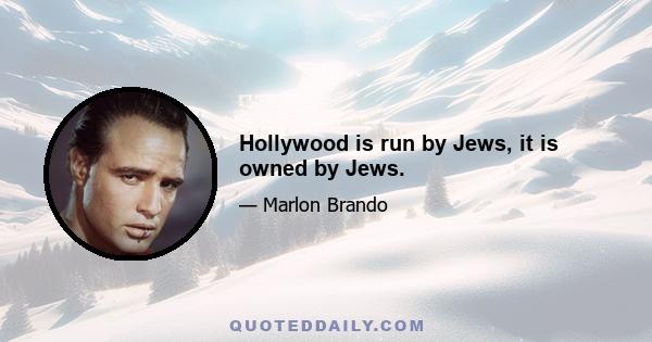 Hollywood is run by Jews, it is owned by Jews.