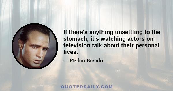 If there's anything unsettling to the stomach, it's watching actors on television talk about their personal lives.