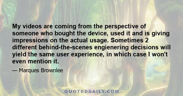 My videos are coming from the perspective of someone who bought the device, used it and is giving impressions on the actual usage. Sometimes 2 different behind-the-scenes engienering decisions will yield the same user