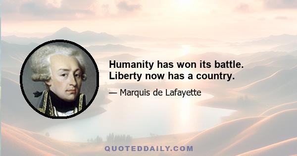 Humanity has won its battle. Liberty now has a country.