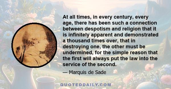 At all times, in every century, every age, there has been such a connection between despotism and religion that it is infinitely apparent and demonstrated a thousand times over, that in destroying one, the other must be 