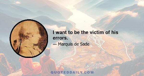 I want to be the victim of his errors.