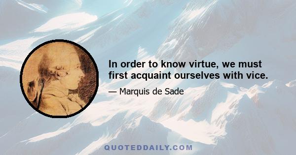 In order to know virtue, we must first acquaint ourselves with vice.