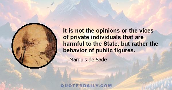 It is not the opinions or the vices of private individuals that are harmful to the State, but rather the behavior of public figures.