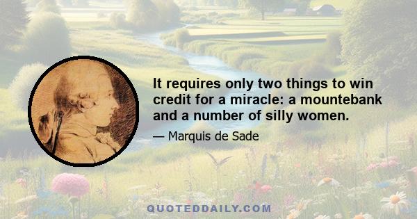 It requires only two things to win credit for a miracle: a mountebank and a number of silly women.