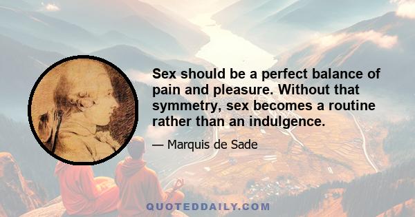 Sex should be a perfect balance of pain and pleasure. Without that symmetry, sex becomes a routine rather than an indulgence.