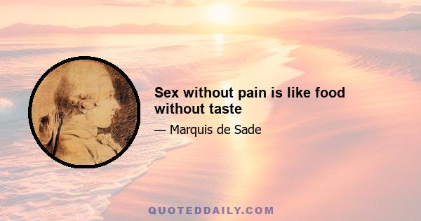 Sex without pain is like food without taste