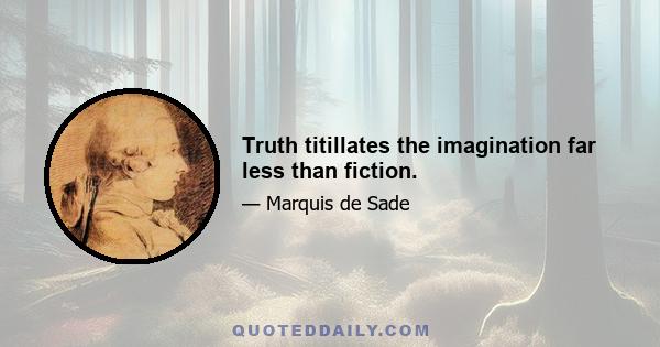 Truth titillates the imagination far less than fiction.