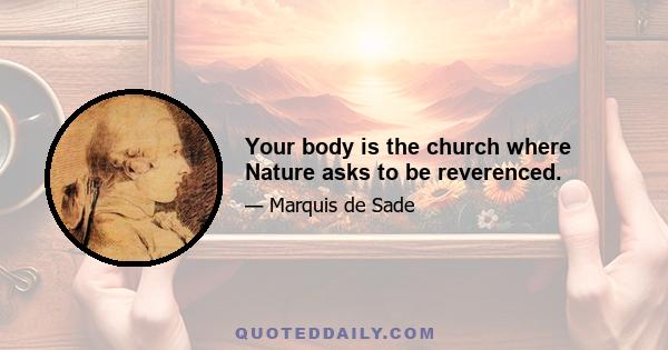 Your body is the church where Nature asks to be reverenced.