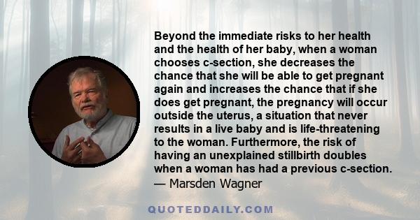 Beyond the immediate risks to her health and the health of her baby, when a woman chooses c-section, she decreases the chance that she will be able to get pregnant again and increases the chance that if she does get