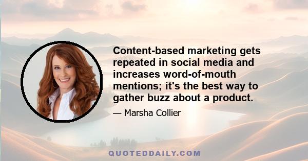 Content-based marketing gets repeated in social media and increases word-of-mouth mentions; it's the best way to gather buzz about a product.