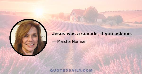 Jesus was a suicide, if you ask me.