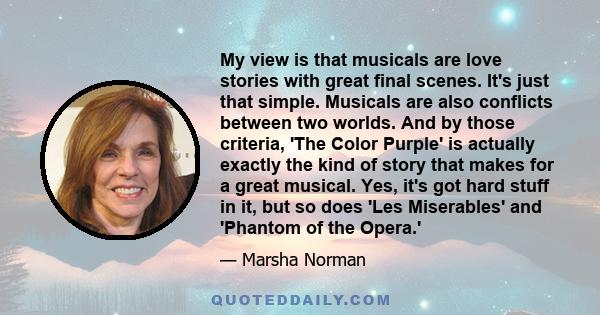 My view is that musicals are love stories with great final scenes. It's just that simple. Musicals are also conflicts between two worlds. And by those criteria, 'The Color Purple' is actually exactly the kind of story