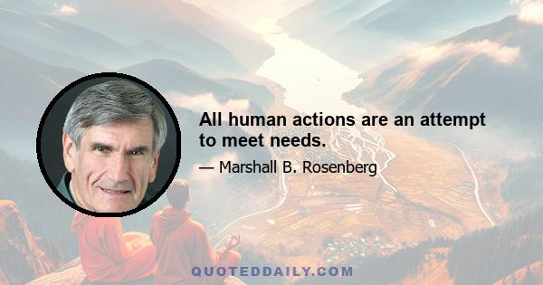 All human actions are an attempt to meet needs.