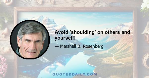 Avoid 'shoulding' on others and yourself!