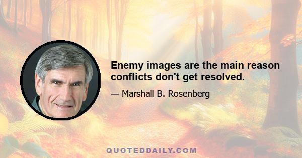 Enemy images are the main reason conflicts don't get resolved.