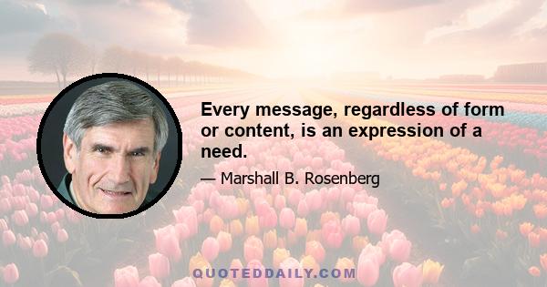 Every message, regardless of form or content, is an expression of a need.