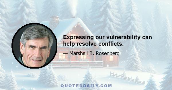 Expressing our vulnerability can help resolve conflicts.