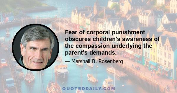 Fear of corporal punishment obscures children's awareness of the compassion underlying the parent's demands.