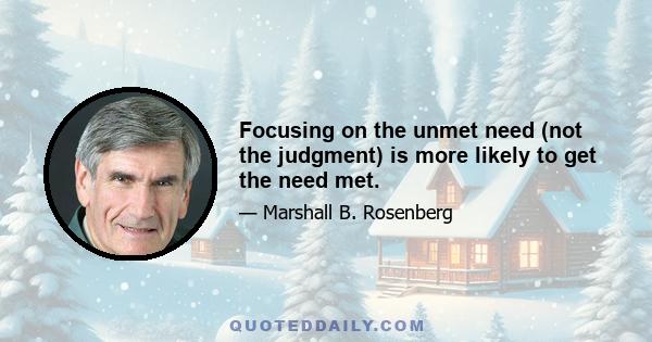 Focusing on the unmet need (not the judgment) is more likely to get the need met.