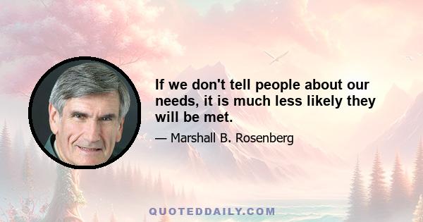 If we don't tell people about our needs, it is much less likely they will be met.