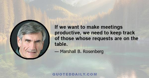 If we want to make meetings productive, we need to keep track of those whose requests are on the table.