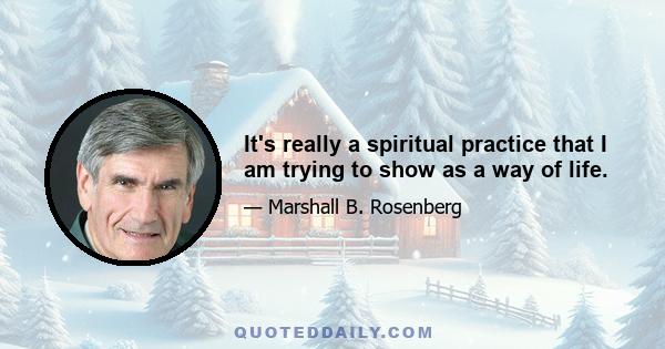 It's really a spiritual practice that I am trying to show as a way of life.