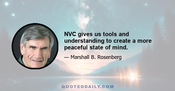 NVC gives us tools and understanding to create a more peaceful state of mind.