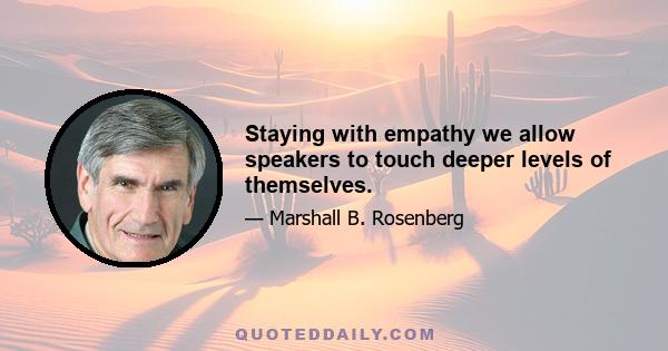 Staying with empathy we allow speakers to touch deeper levels of themselves.