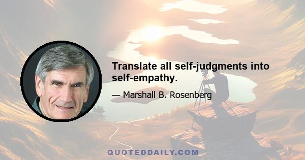 Translate all self-judgments into self-empathy.