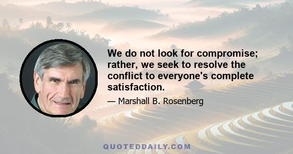 We do not look for compromise; rather, we seek to resolve the conflict to everyone's complete satisfaction.