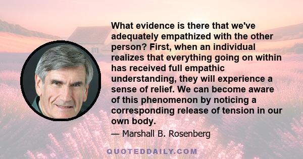 What evidence is there that we've adequately empathized with the other person? First, when an individual realizes that everything going on within has received full empathic understanding, they will experience a sense of 