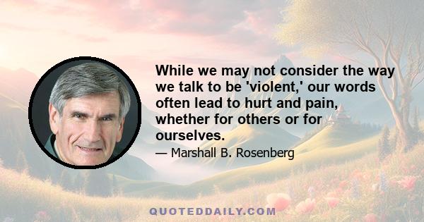 While we may not consider the way we talk to be 'violent,' our words often lead to hurt and pain, whether for others or for ourselves.