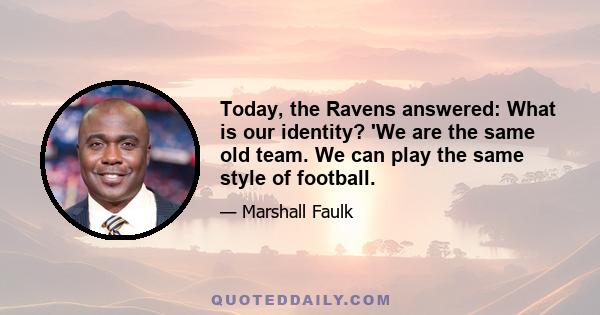 Today, the Ravens answered: What is our identity? 'We are the same old team. We can play the same style of football.