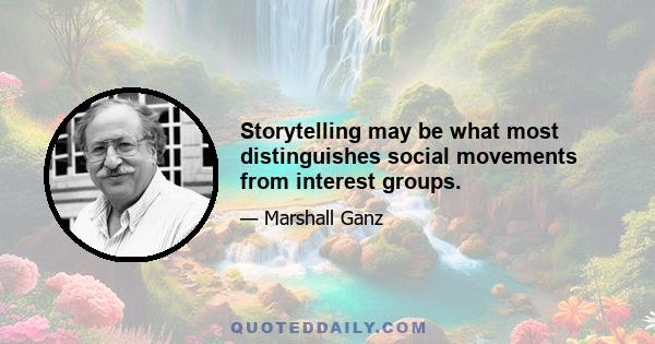 Storytelling may be what most distinguishes social movements from interest groups.