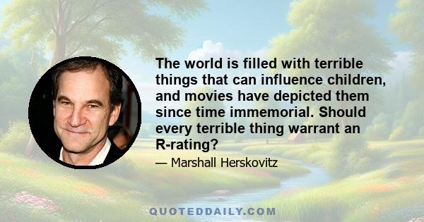 The world is filled with terrible things that can influence children, and movies have depicted them since time immemorial. Should every terrible thing warrant an R-rating?