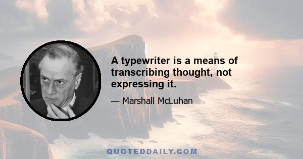 A typewriter is a means of transcribing thought, not expressing it.