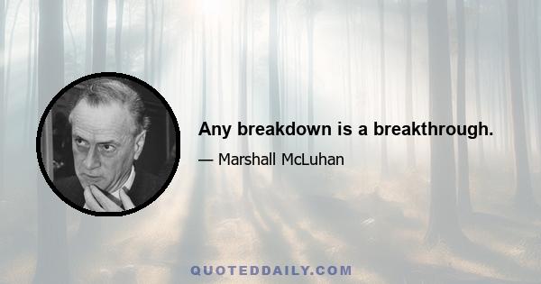 Any breakdown is a breakthrough.