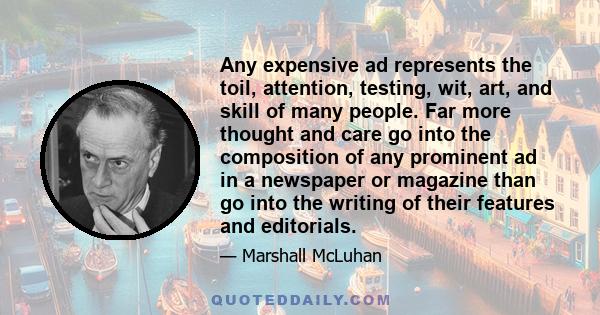 Any expensive ad represents the toil, attention, testing, wit, art, and skill of many people. Far more thought and care go into the composition of any prominent ad in a newspaper or magazine than go into the writing of