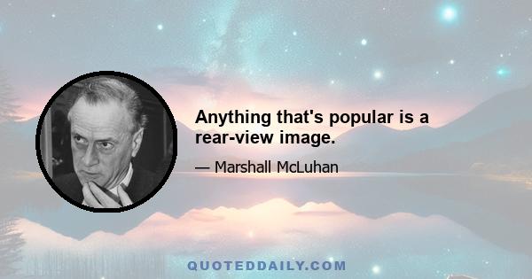 Anything that's popular is a rear-view image.