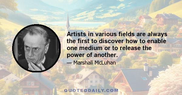 Artists in various fields are always the first to discover how to enable one medium or to release the power of another.