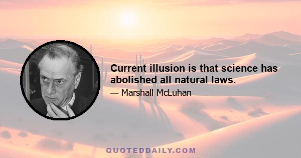 Current illusion is that science has abolished all natural laws.