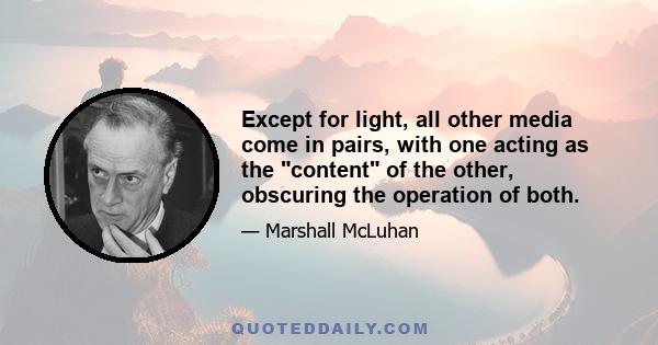 Except for light, all other media come in pairs, with one acting as the content of the other, obscuring the operation of both.