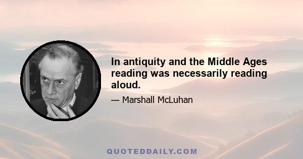 In antiquity and the Middle Ages reading was necessarily reading aloud.