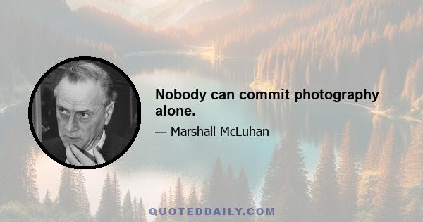 Nobody can commit photography alone.