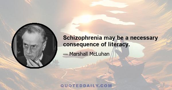 Schizophrenia may be a necessary consequence of literacy.