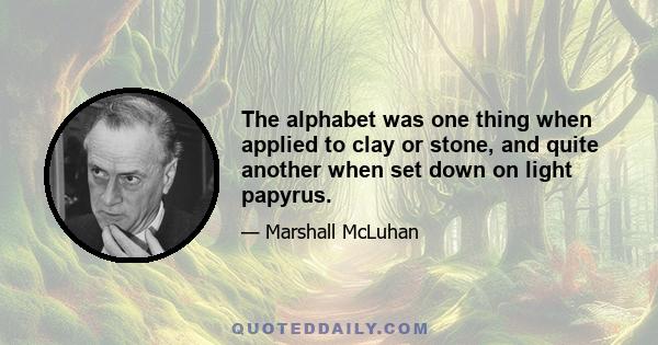 The alphabet was one thing when applied to clay or stone, and quite another when set down on light papyrus.