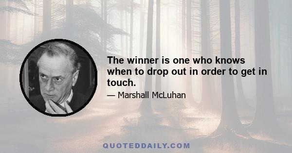 The winner is one who knows when to drop out in order to get in touch.