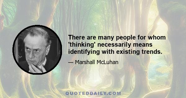 There are many people for whom 'thinking' necessarily means identifying with existing trends.