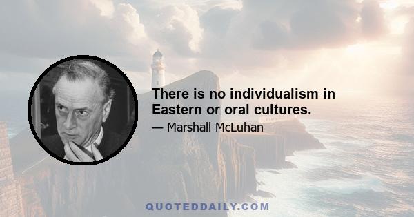 There is no individualism in Eastern or oral cultures.